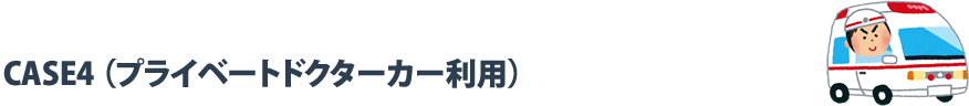 CASE4 （プライベートドクターカー利用）